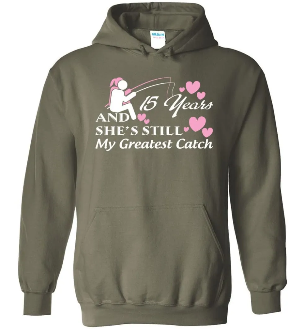 15 Years Anniversary She Still My Greatest Catch Hoodie