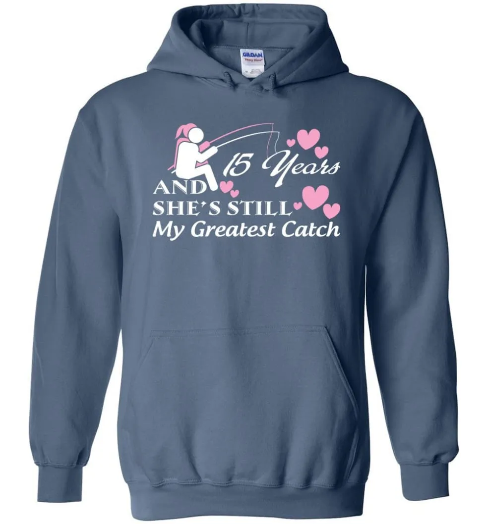 15 Years Anniversary She Still My Greatest Catch Hoodie