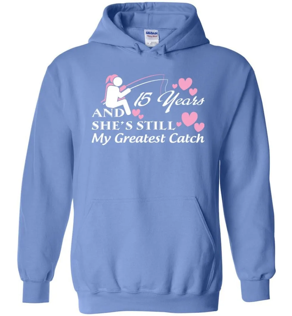 15 Years Anniversary She Still My Greatest Catch Hoodie