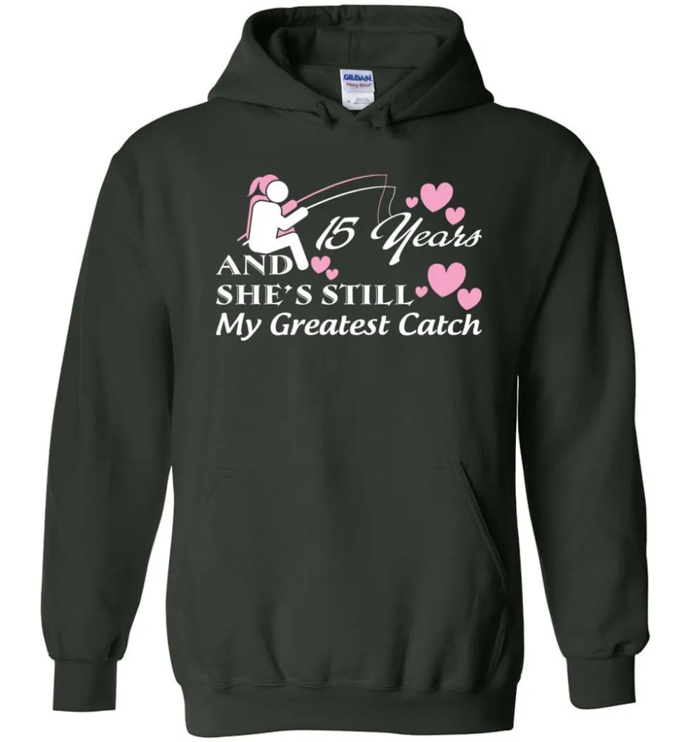 15 Years Anniversary She Still My Greatest Catch Hoodie