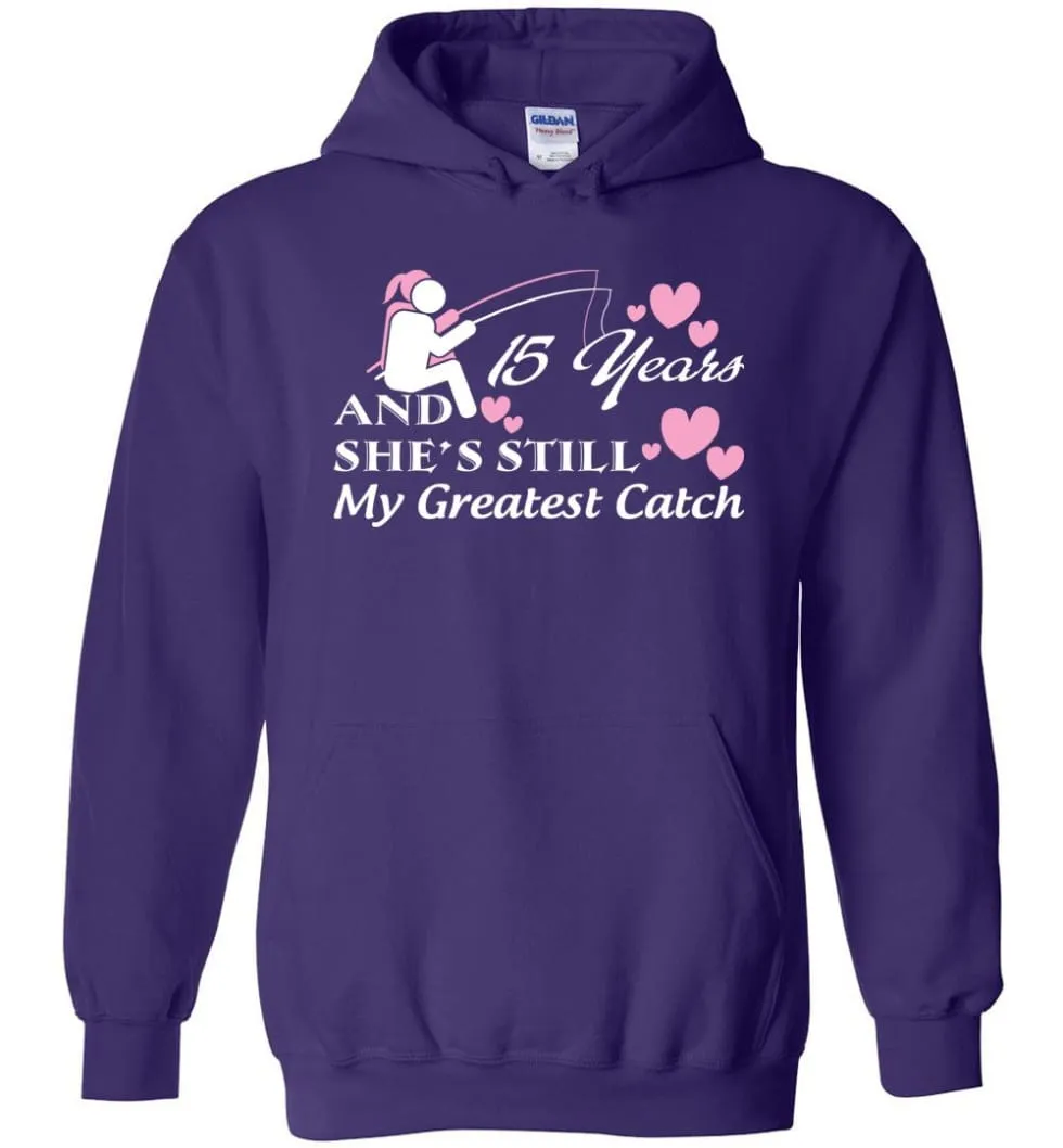 15 Years Anniversary She Still My Greatest Catch Hoodie