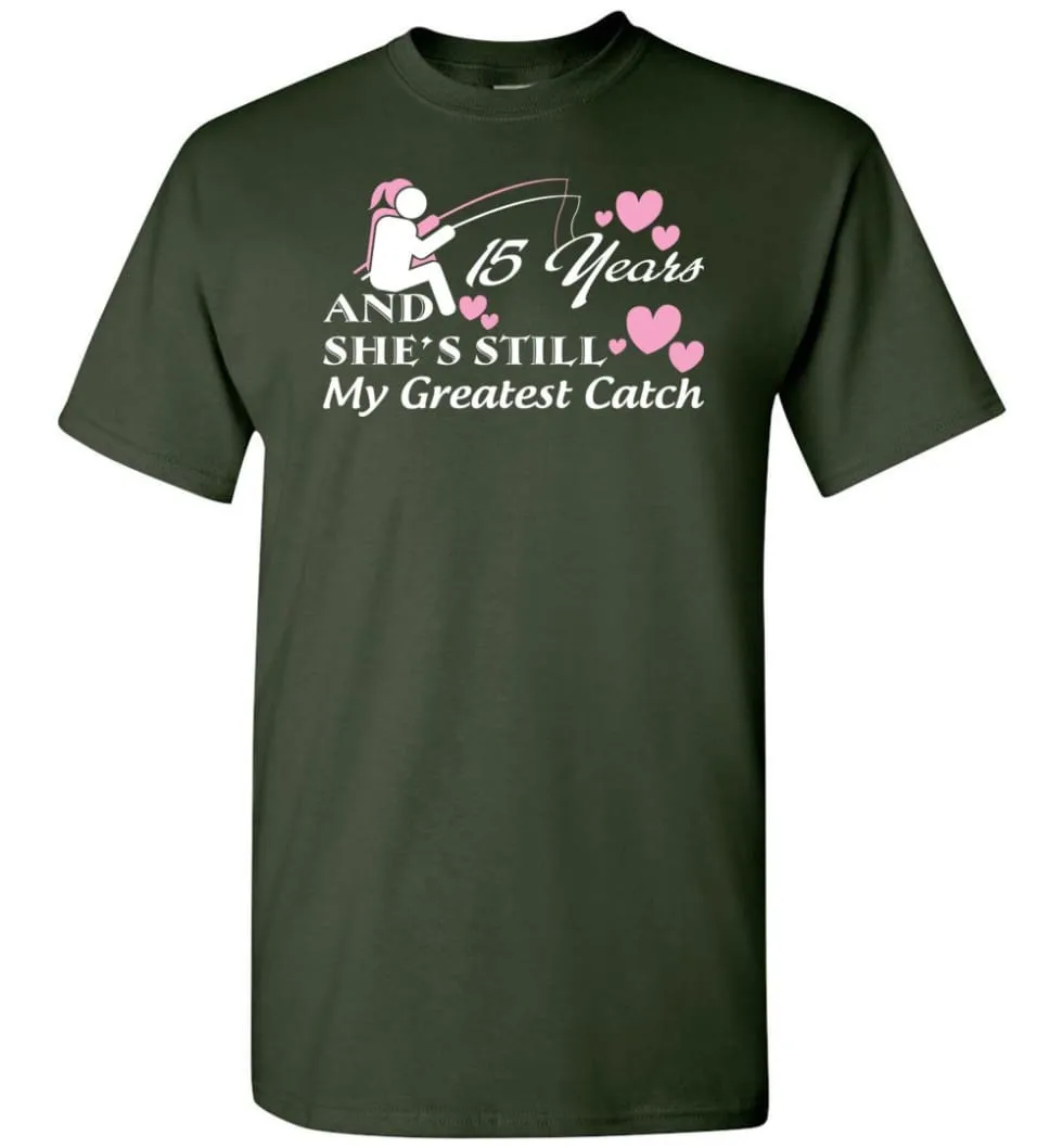 15 Years Anniversary She Still My Greatest Catch T-shirt