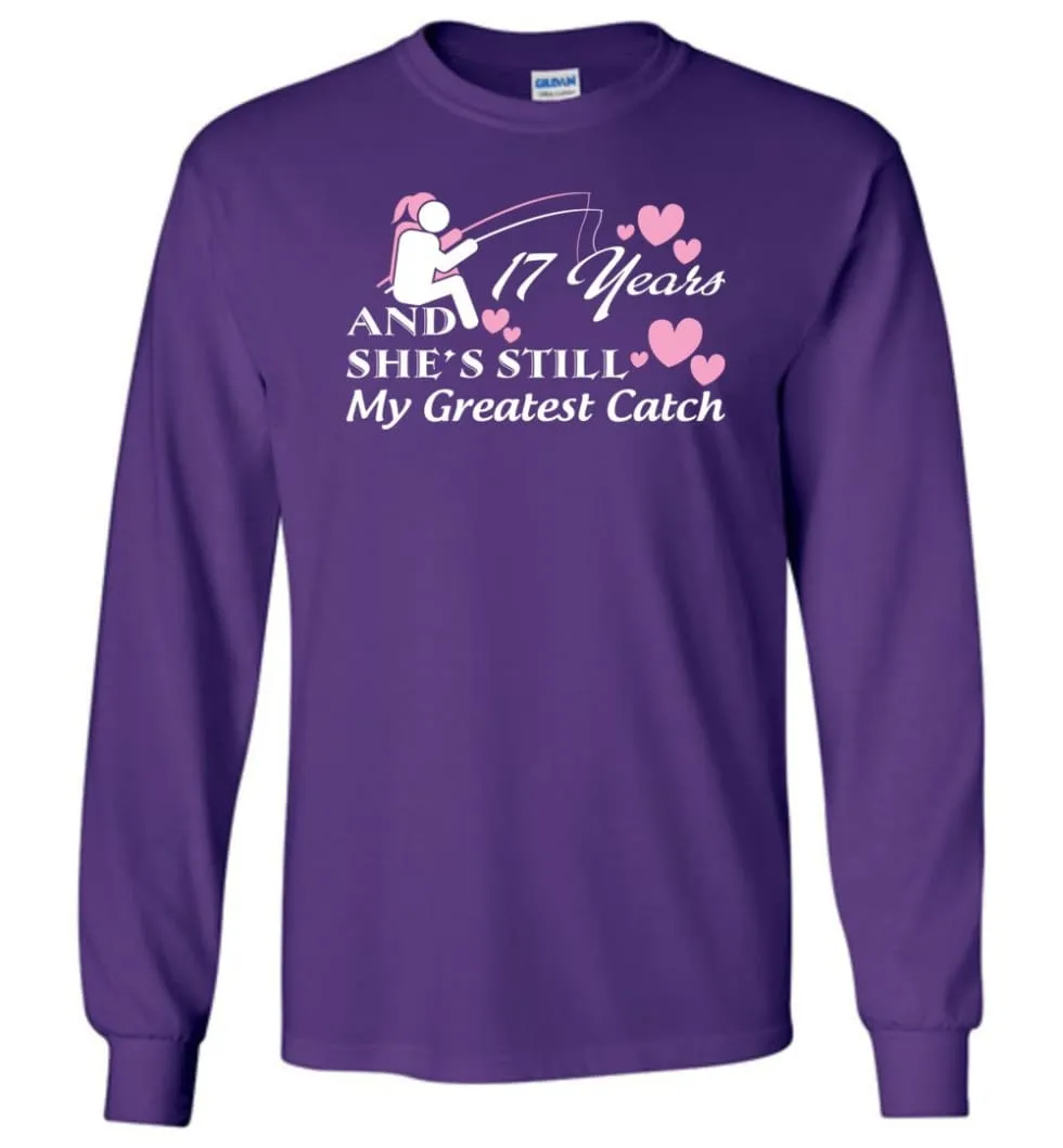 17 Years Anniversary She Still My Greatest Catch Long Sleeve T-Shirt