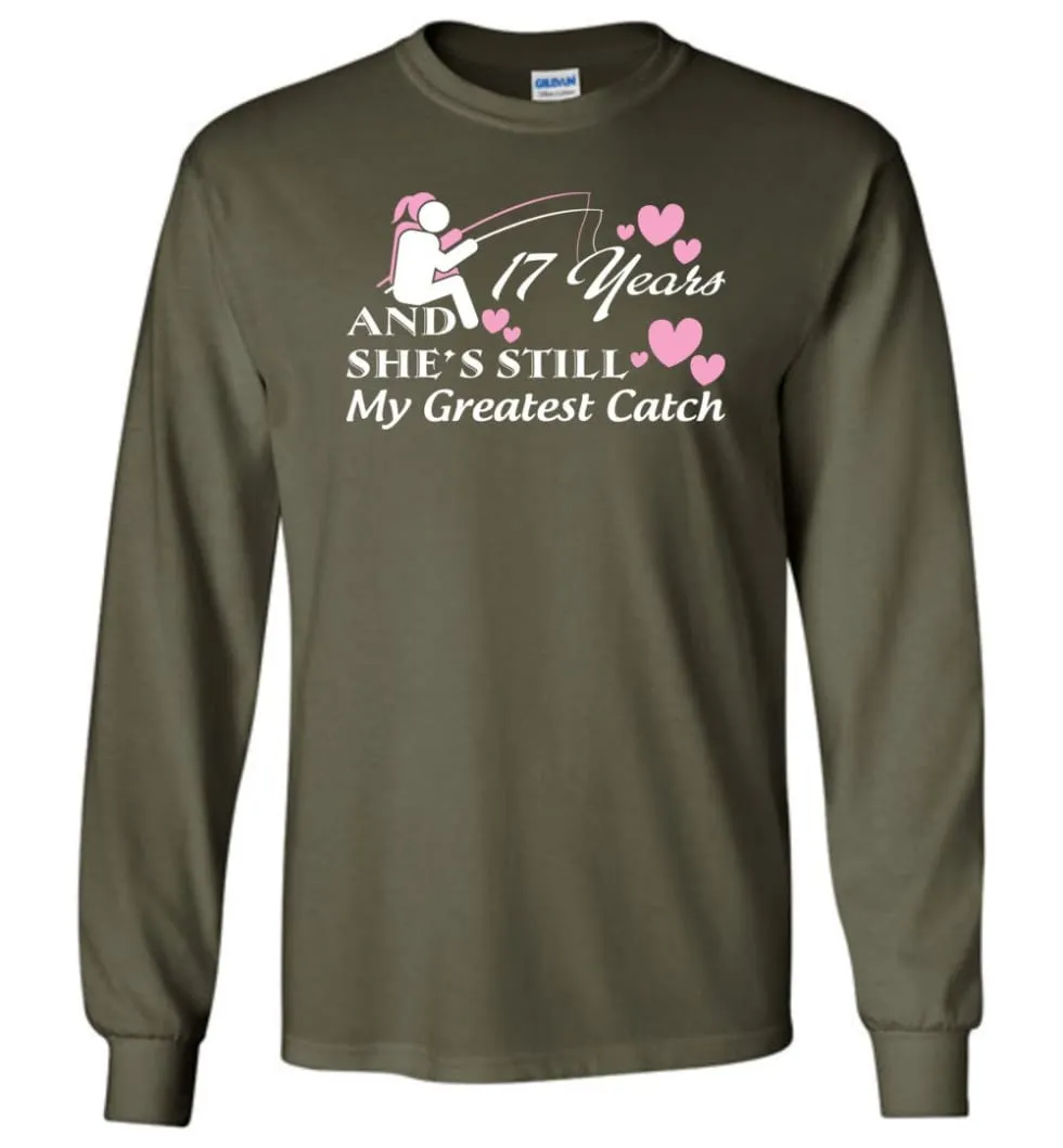 17 Years Anniversary She Still My Greatest Catch Long Sleeve T-Shirt